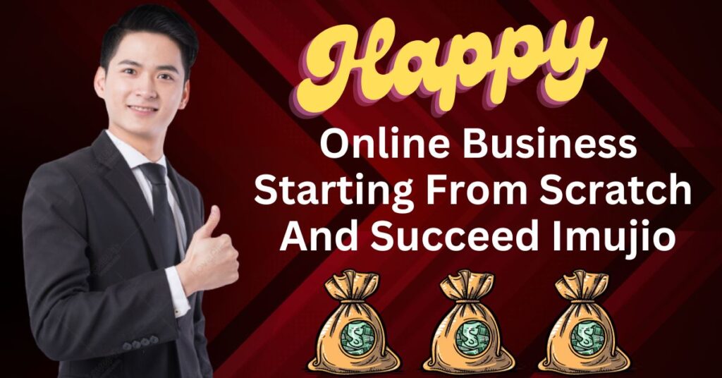 Online Business Starting From Scratch And Succeed Imujio